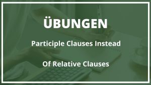 Participle clauses instead of relative clauses übungen mit lösungen