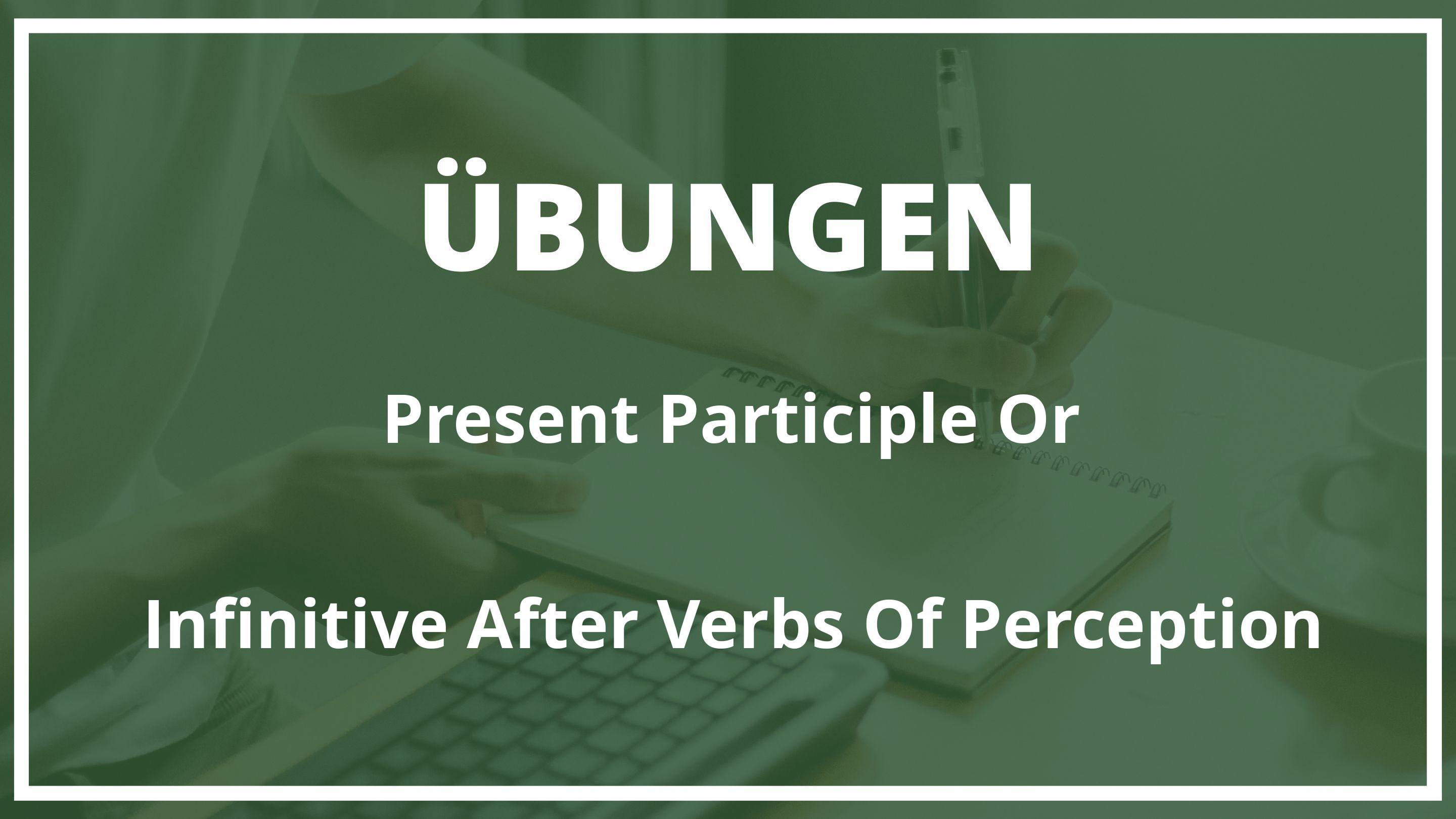 Present participle or infinitive after verbs of perception übungen