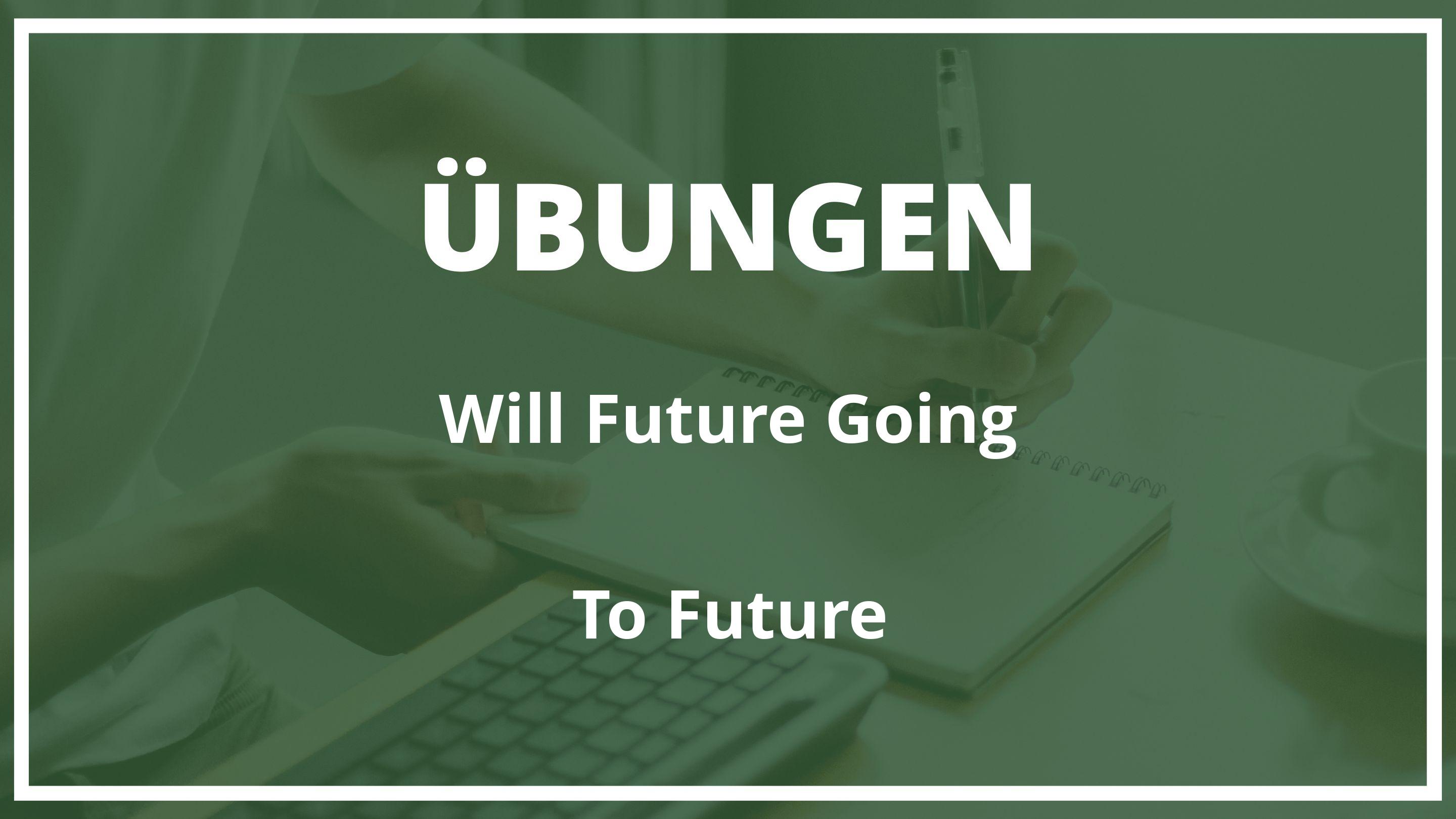 Will future going to future übungen mit lösungen